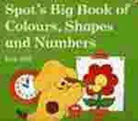 Spot's Big Book Of Colours, Shapes And Numbers