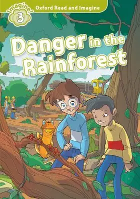 Oxford Read And Imagine 3. Danger In The Rainfores