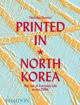 Printed In North Korea: The Art Of Everyday Life I