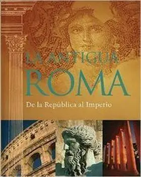 Antigua Roma,La. De la Republica Al Imperio.