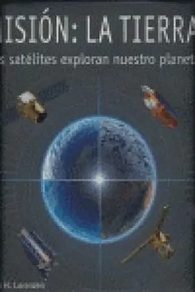 Mision: la Tierra. Los Satelites Exploran nuestro