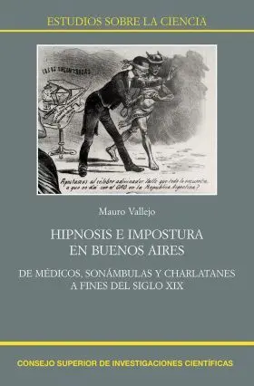 Hipnosis e Impostura en Buenos Aires : de Médicos, Sonámbulas y Charlatanes a Fi