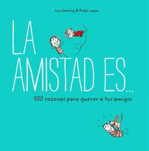 La Amistad Es... 500 Razones para Querer a Tus Amigos
