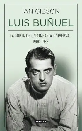Luis Buñuel, la Forja de un Cineasta Universal (1900-1938)