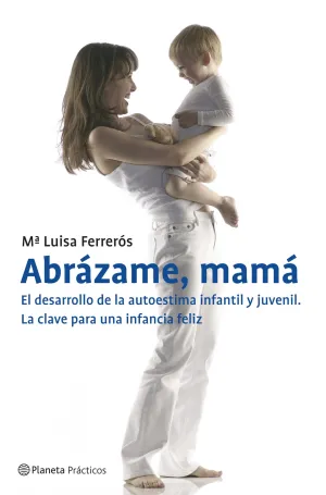 Abrazame, Mama. El Desarrollo de la Autoestima Inf