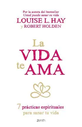 La Vida te Ama. 7 Practicas Espirituales para Sana