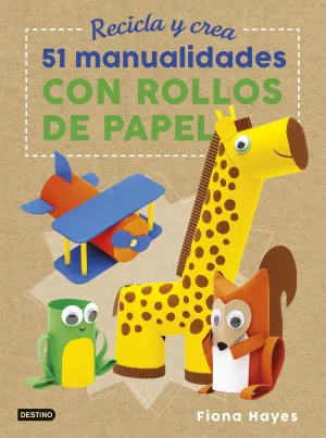 Recicla y Crea. 51 Manualidades con Rollos de Pape