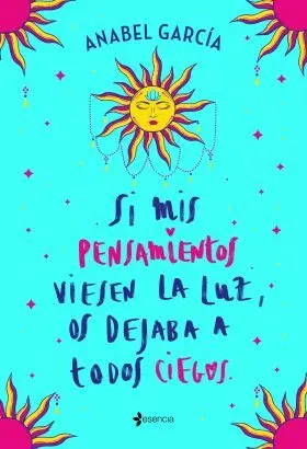 Si Mis si Mis Pensamientos Viesen la Luz, os Dejaba a Todos Ciegos