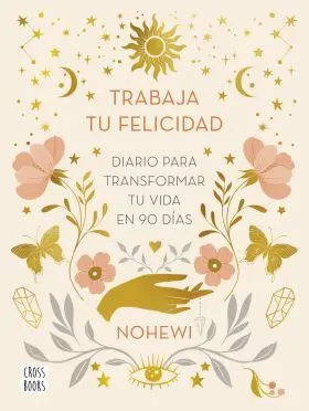 Trabaja tu Felicidad. Diario para Transformar tu Vida en 90 Días