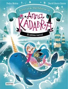 Anna Kadabra. Aventuras Legendarias 3. El Ultimo Narval