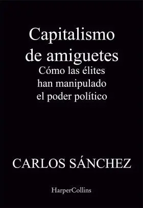 Capitalismo de Amiguetes. Cómo las Élites Han Manipulado el Poder Político