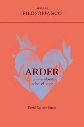 Arder. Un Ensayo Filosofico Sobre el Amor