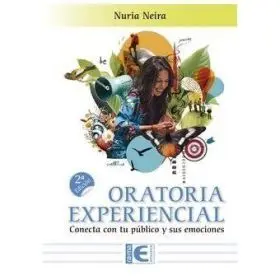 Oratoria Experiencial. Conecta con tu Publico y Sus Emociones. 2ª Edicion