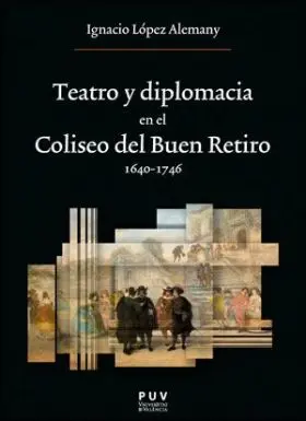 Teatro y Diplomacia en el Coliseo del Buen Retiro 1640-1746