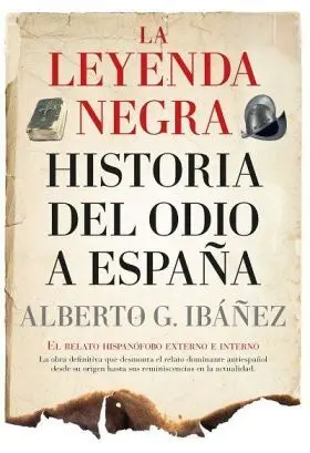 Leyenda Negra, La: Historia del Odio a España