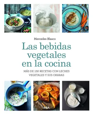 Bebidas Vegetales en la Cocina, las. Mas de 150 Recetas con Leches Vegetales y S