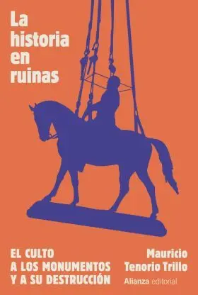 La Historia en Ruinas. El Culto a los Monumentos y a Su Destrucci
