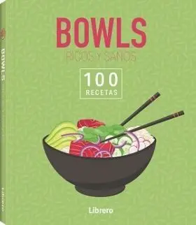 100 Recetas. Bowls Ricos y Sanos