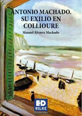Antonio Machado. Su Exilio en Collioure