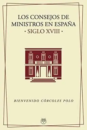 Consejos de Ministros en España Siglo Xviii,Los