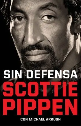 Sin Defensa. Las Explosivas Memorias de Scottie Pippen