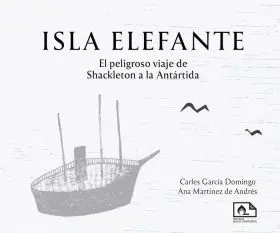 Isla Elefante. El Peligroso Viaje de Shackleton a la Antártida.