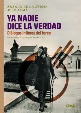 Ya Nadie Dice la Verdad. Dialogos Intimos del Toreo