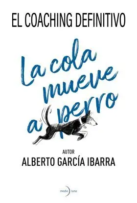 Cola Mueve Al Perro, la. El Coaching Definitivo