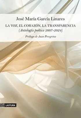 La Voz, el Corazón, la Transparencia (Antología Poética 2007