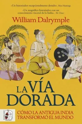 La Via Dorada. Como la India Antigua Transformo el Mundo