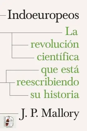 Indoeuropeos. La Revolucion Cientifica que esta Reescribiendo Su Historia