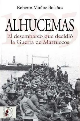 Alhucemas 1925. El Desembarco que Decidio la Guerra de Marruecos