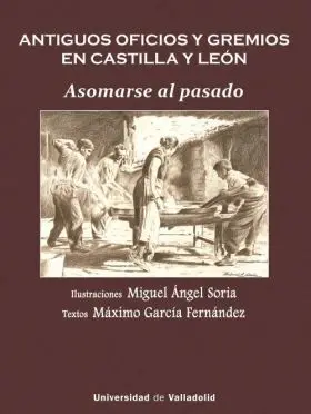 Antiguos Oficios y Gremios en Castilla y León. Asomarse Al Pasado