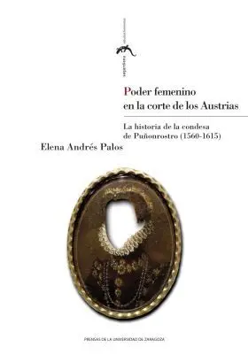 Poder Femenino en la Corte de los Austrias. La Historia de la Condesa de Puñonro