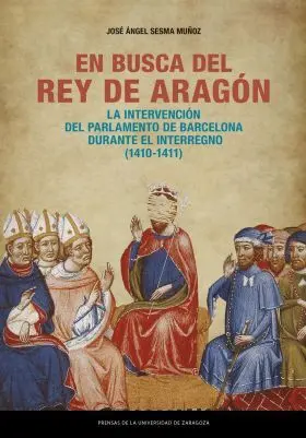En Busca del Rey de Aragon. La Intervencion del Parlamento de Barcelona Durante
