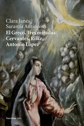 El Greco. Tres Miradas: Cervantes, Rilke, Antonio