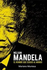 Nelson Mandela el Hombre que Sedujo Al Mundo
