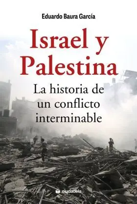 Israel y Palestina. La Historia de un Conflicto Interminable