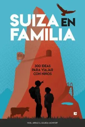 Suiza en Familia: 300 Ideas para Viajar con Niños