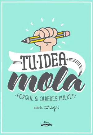 Tu Idea Mola Porque si Quieres Puedes