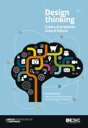 Design Thinking. Lidera el Presente Crea el Futuro