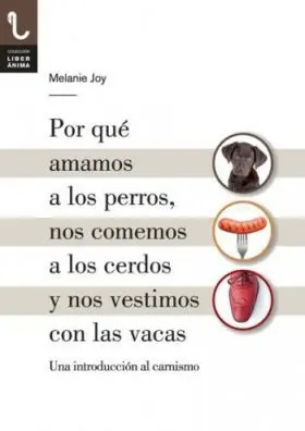 Por qué Amamos a los Perros, nos Comemos a los Cerdos y nos Vestimos con las Vac