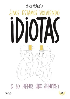 ¿Nos Estamos Volviendo Idiotas o los Hemos Sido si