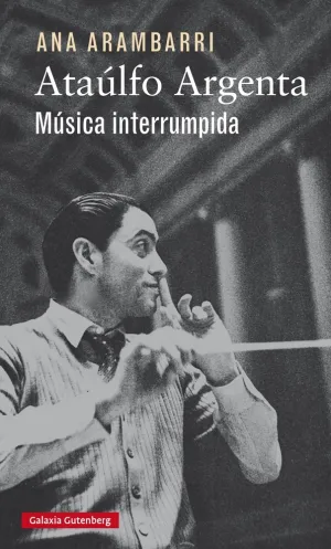 Ataulfo Argenta. Musica Interrumpida