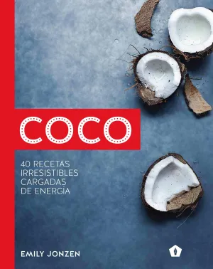 Coco. 40 Recetas Irresistibles Cargadas de Energia