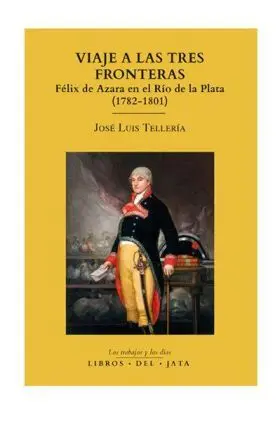 Viaje a las Tres Fronteras Felix de Azara en Rio de la Plat