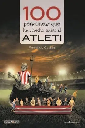 100 Personas que Han Hecho Unico Al Atleti
