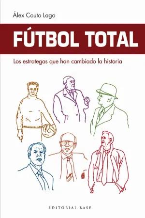 Fútbol Total. Los Estrategas que Han Cambiado la Historia