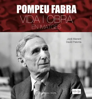 Pompeu Fabra. Vida I Obra en Imatges