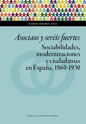 Asociaos y Seréis Fuertes. Sociabilidades, Modernizaciones y Ciudadanías en Espa